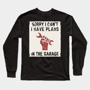 Sorry I Can't I Have Plans In The Garage | Funny Words | Funny Gift Long Sleeve T-Shirt